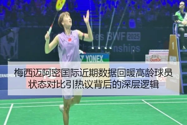 梅西迈阿密国际近期数据回暖高龄球员状态对比引热议背后的深层逻辑